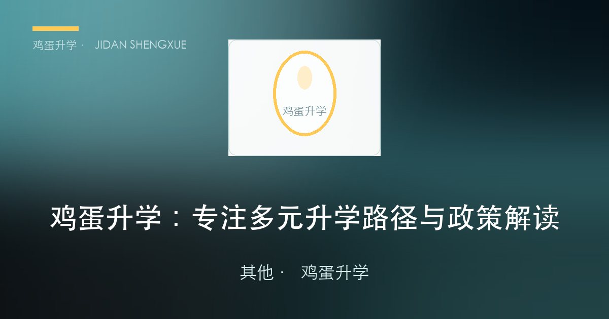 鸡蛋升学：专注多元升学路径与政策解读